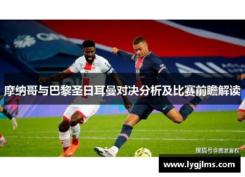 摩纳哥与巴黎圣日耳曼对决分析及比赛前瞻解读